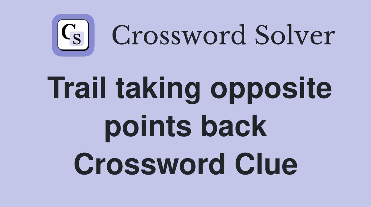 Trail taking opposite points back Crossword Clue