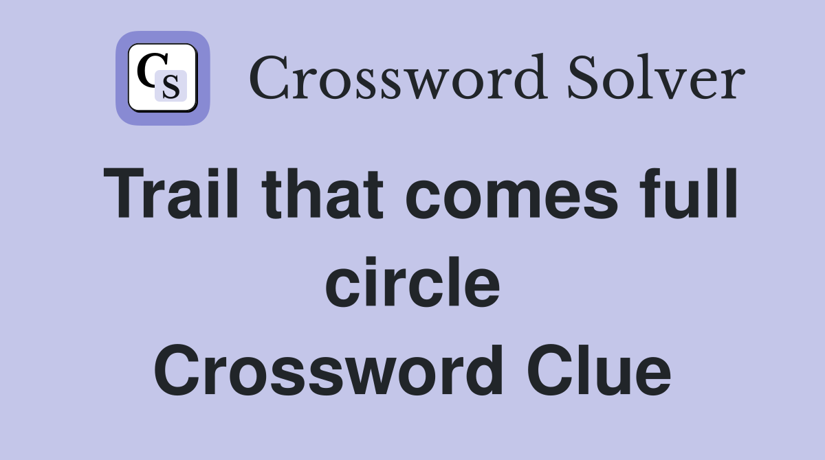 Trail that comes full circle Crossword Clue
