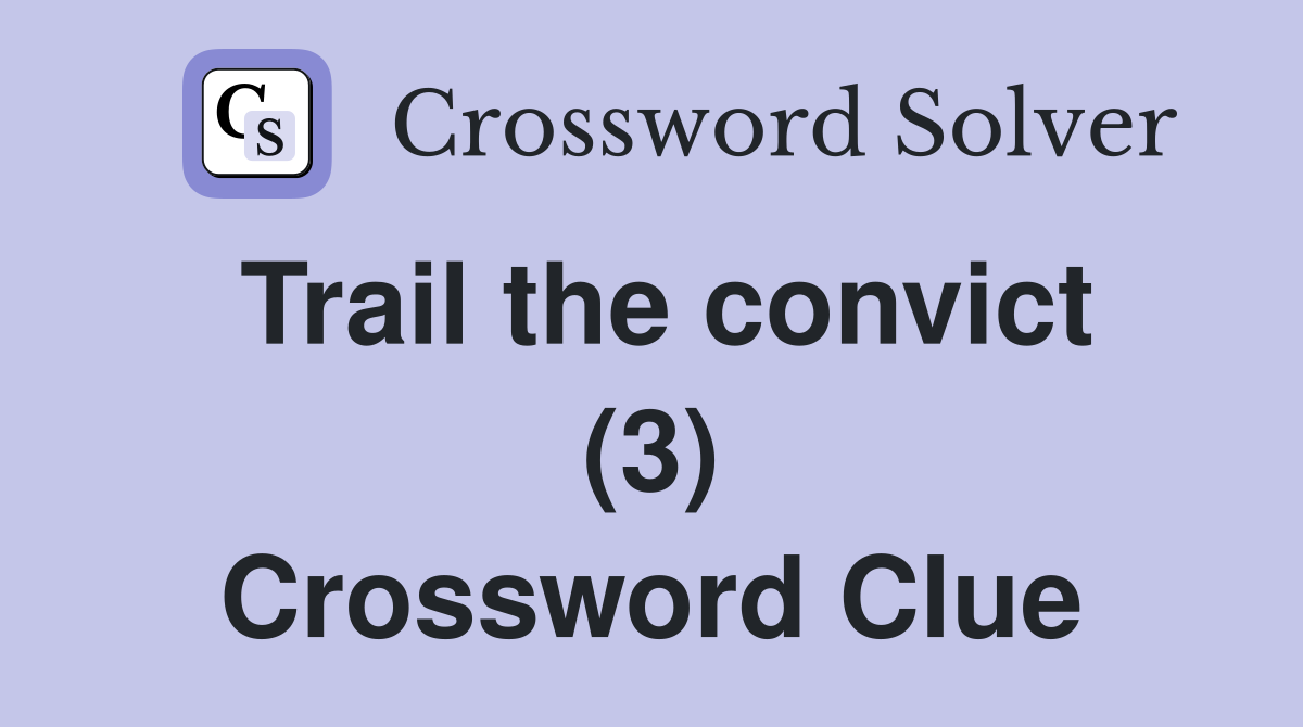 Trail the convict (3) Crossword Clue