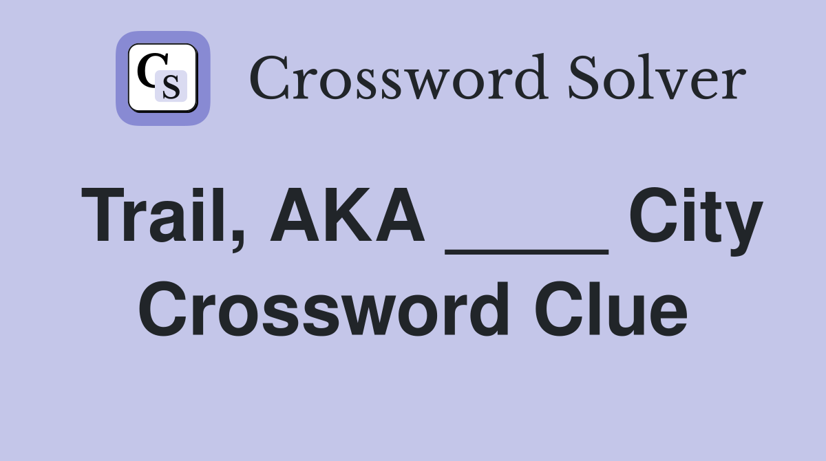Trail, AKA ____ City Crossword Clue