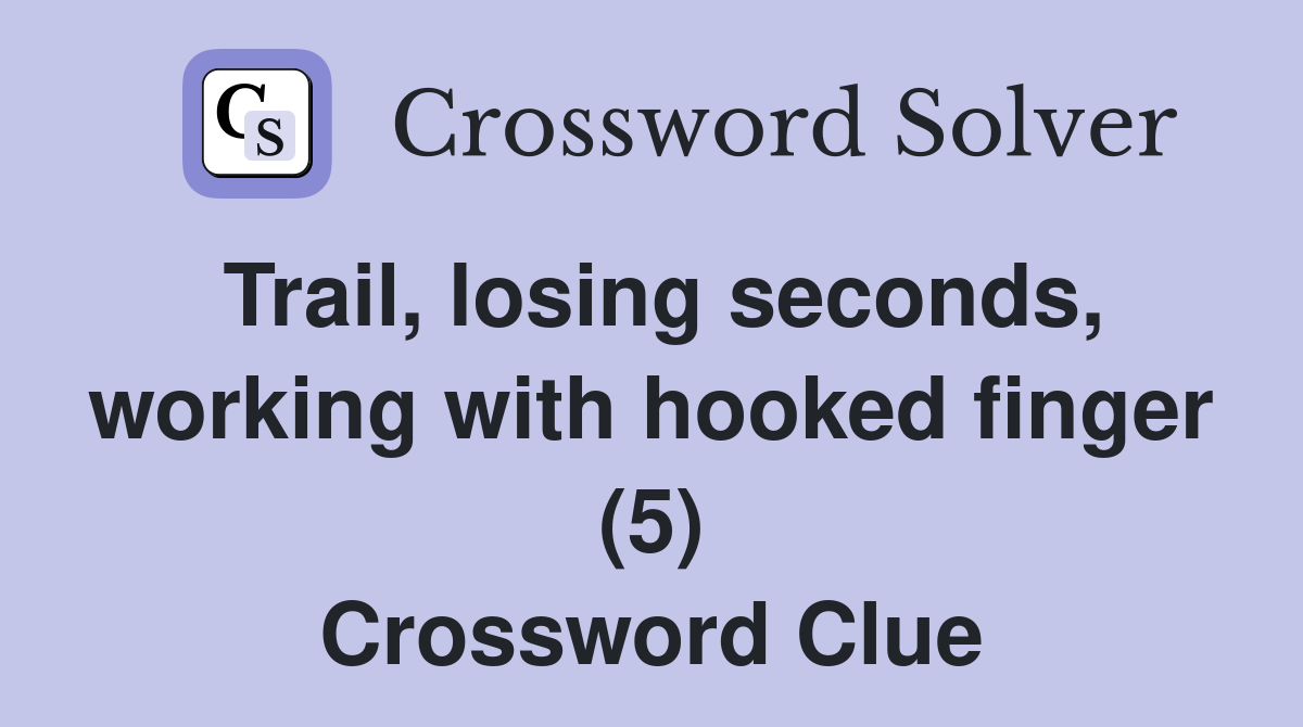 Trail, losing seconds, working with hooked finger (5) Crossword Clue