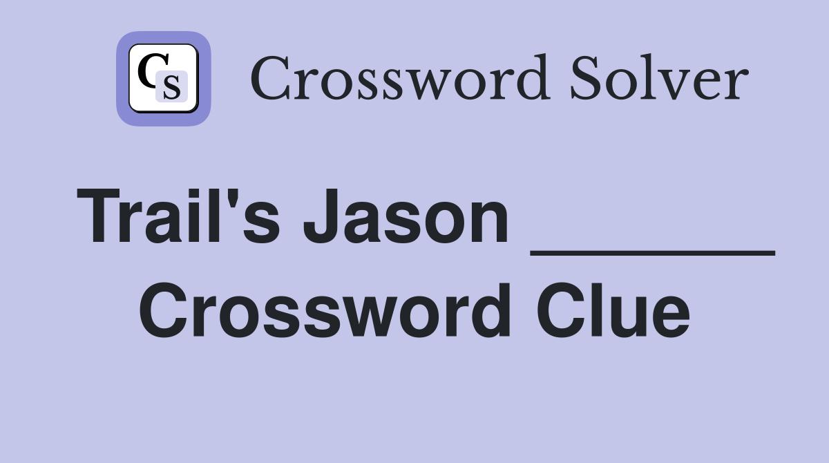 Trail's Jason ______ Crossword Clue