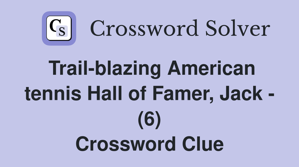 Trail-blazing American tennis Hall of Famer, Jack - (6) Crossword Clue