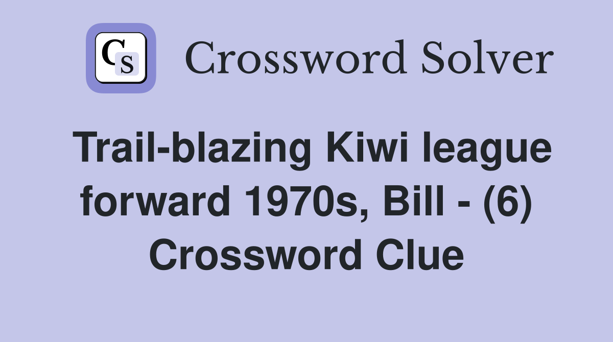 Trail-blazing Kiwi league forward 1970s, Bill - (6) Crossword Clue