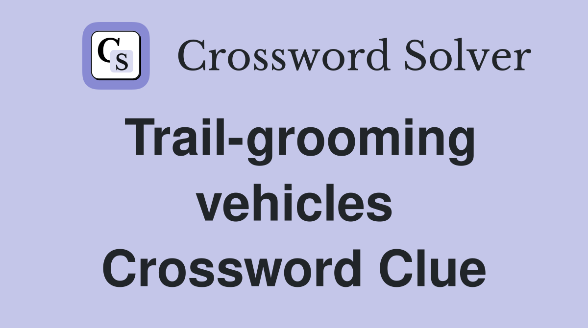 Trail-grooming vehicles Crossword Clue