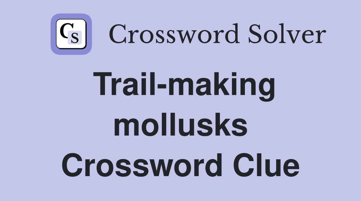 Trail-making mollusks Crossword Clue