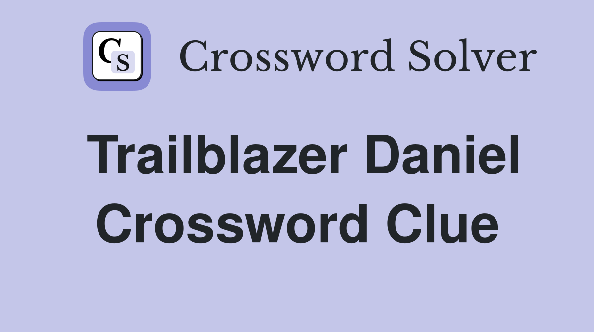 Trailblazer Daniel Crossword Clue