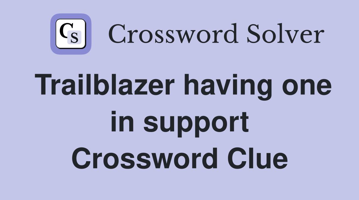 Trailblazer having one in support Crossword Clue