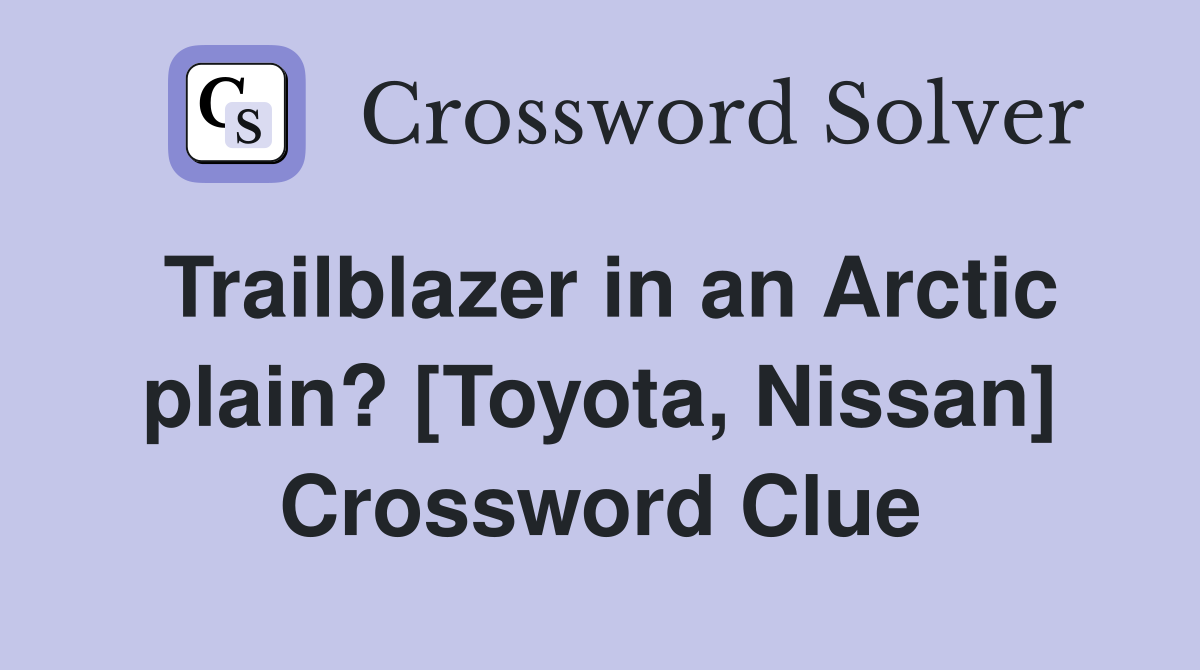 Trailblazer in an Arctic plain? [Toyota, Nissan] Crossword Clue
