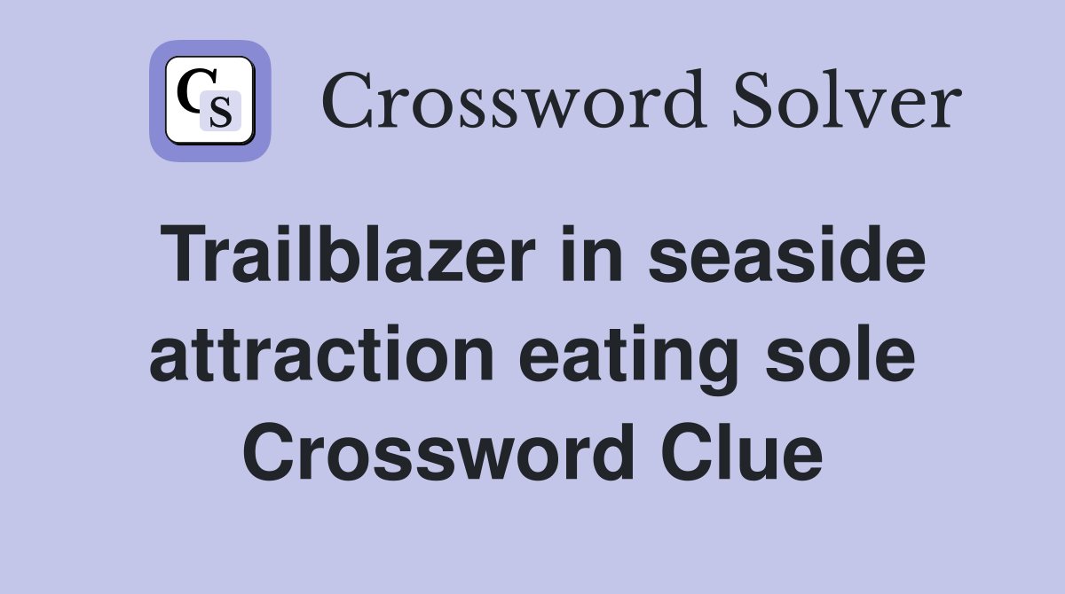 Trailblazer in seaside attraction eating sole Crossword Clue
