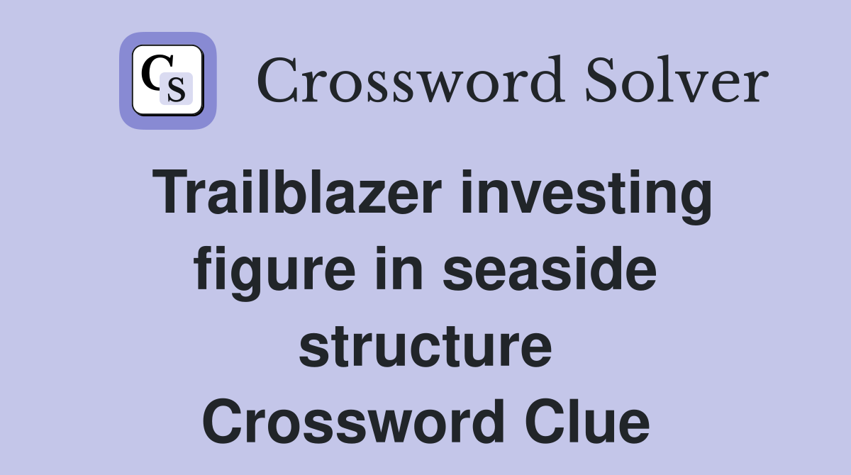 Trailblazer investing figure in seaside structure Crossword Clue