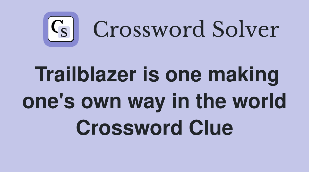 Trailblazer is one making one's own way in the world Crossword Clue