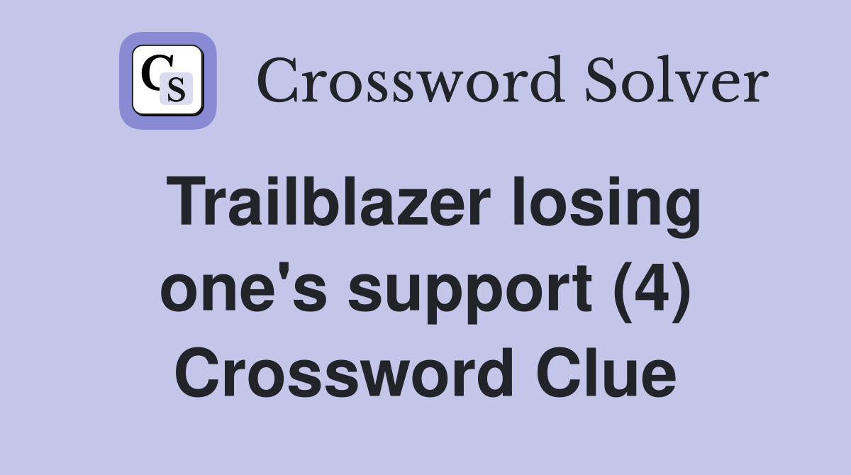Trailblazer losing one's support (4) Crossword Clue