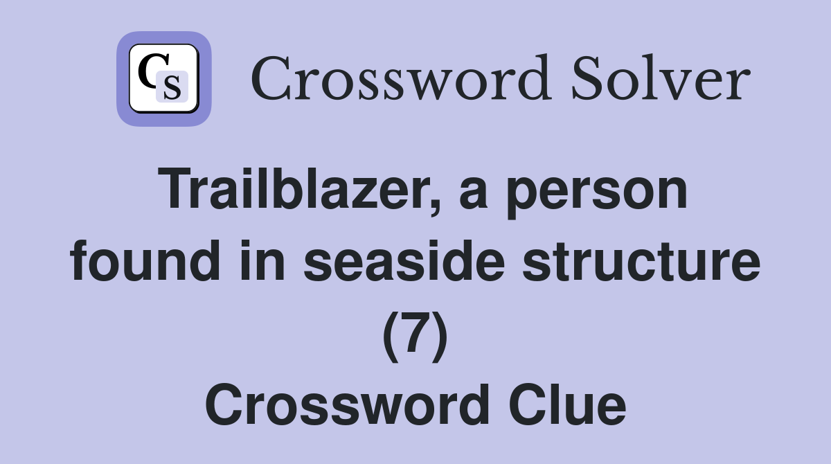 Trailblazer, a person found in seaside structure (7) Crossword Clue