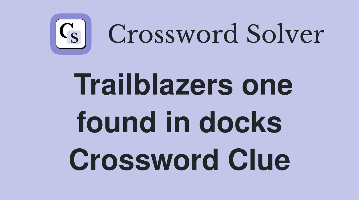 Trailblazers one found in docks Crossword Clue