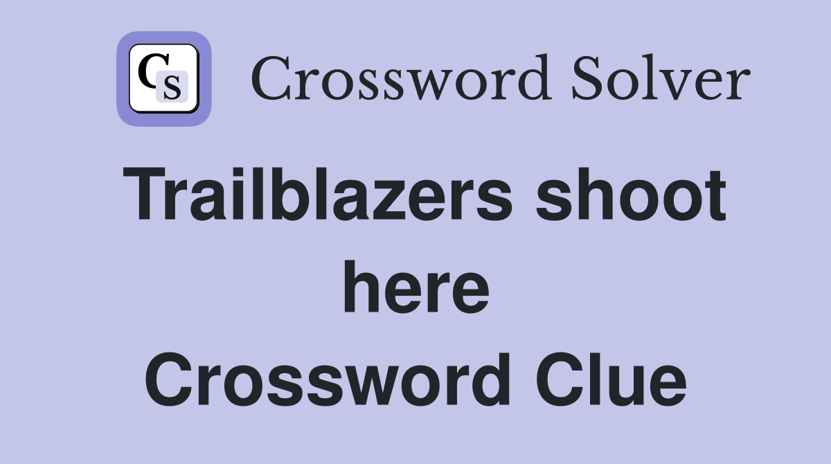 Trailblazers shoot here Crossword Clue