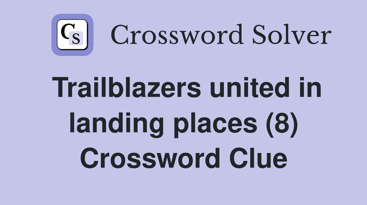 Trailblazers united in landing places (8) Crossword Clue