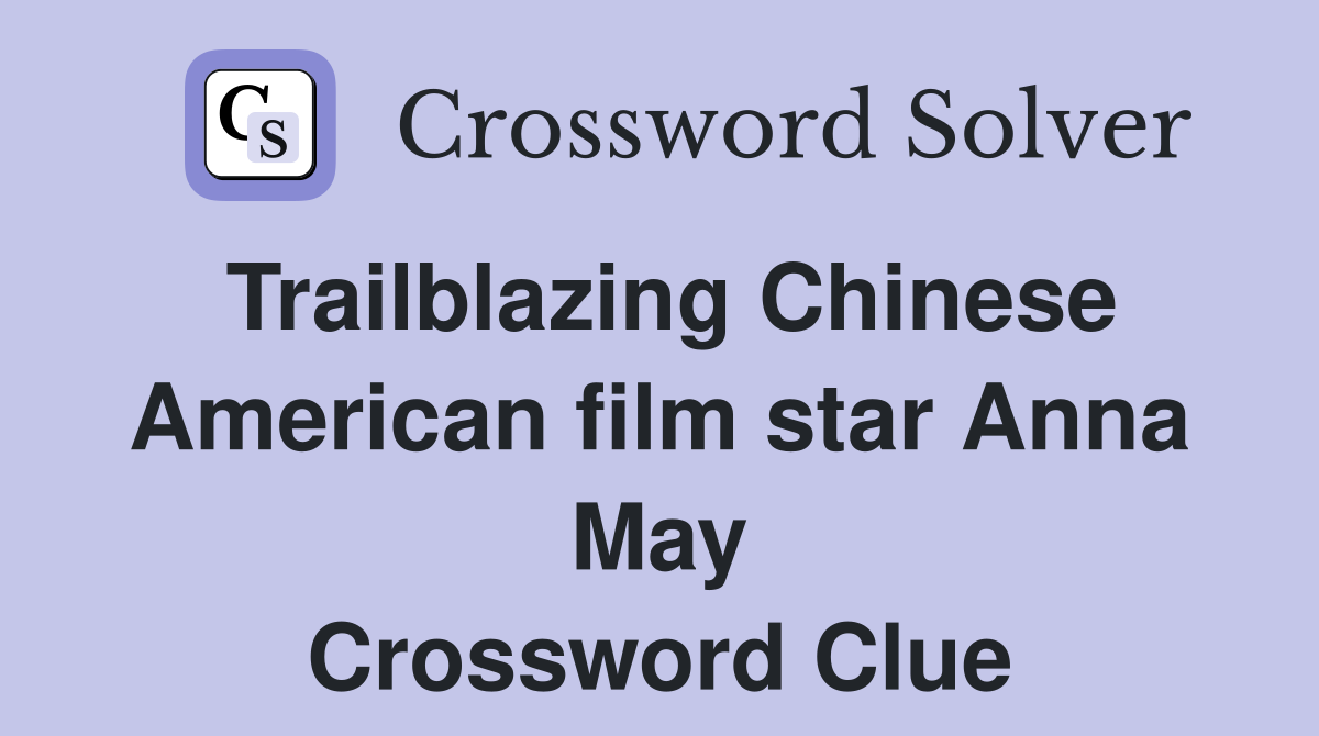 Trailblazing Chinese American film star Anna May Crossword Clue