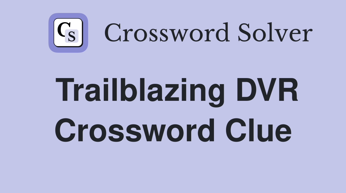Trailblazing DVR Crossword Clue