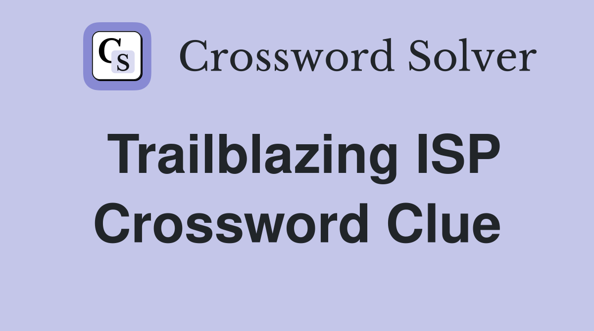 Trailblazing ISP Crossword Clue