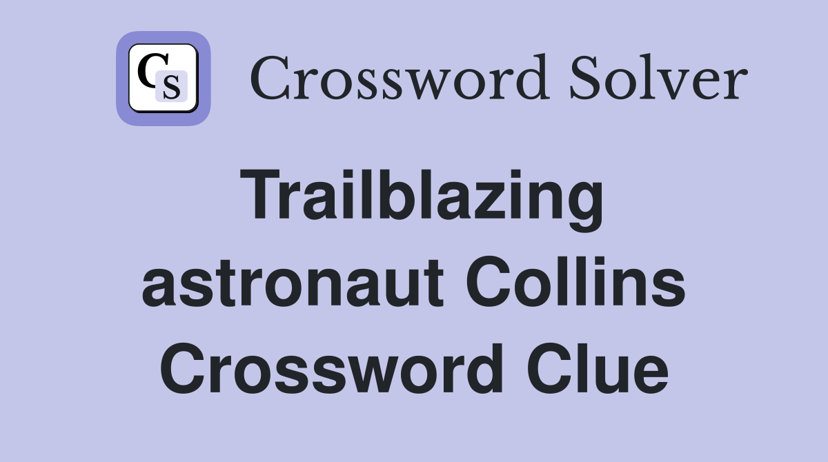 Trailblazing astronaut Collins Crossword Clue