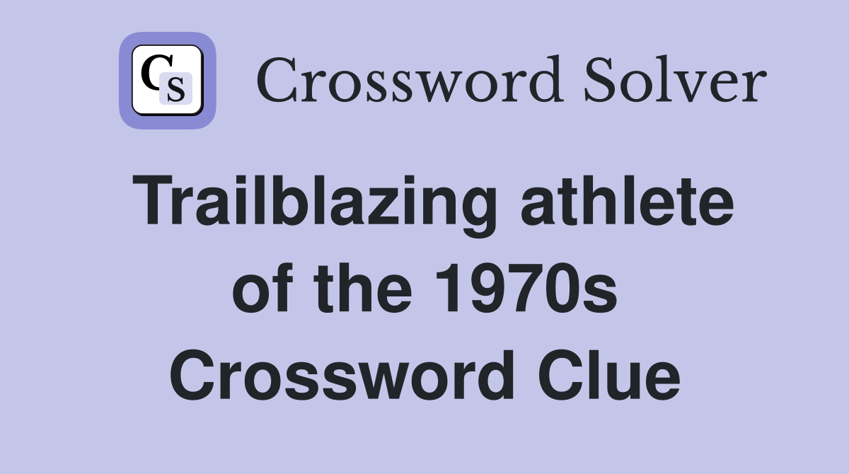 Trailblazing athlete of the 1970s Crossword Clue