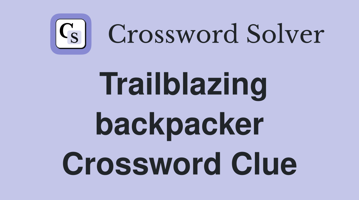 Trailblazing backpacker Crossword Clue