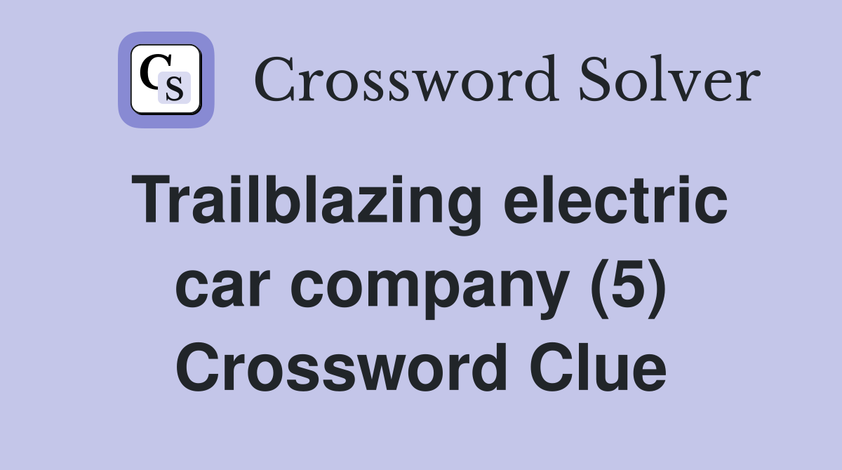 Trailblazing electric car company (5) Crossword Clue