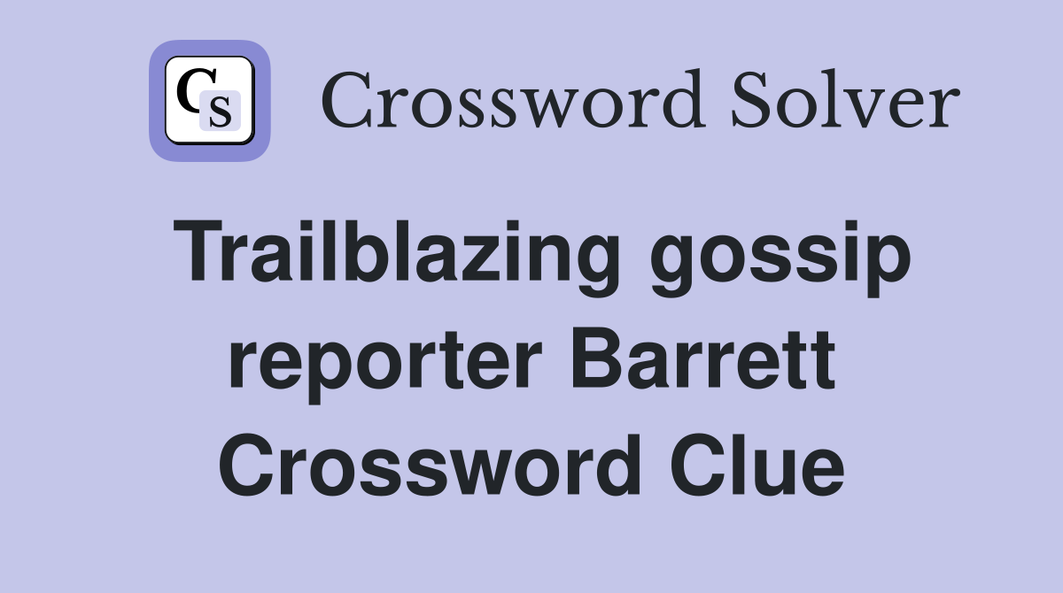 Trailblazing gossip reporter Barrett Crossword Clue