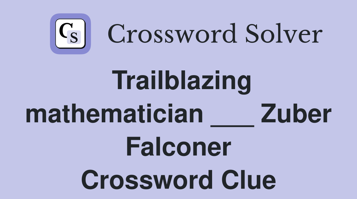 Trailblazing mathematician ___ Zuber Falconer Crossword Clue