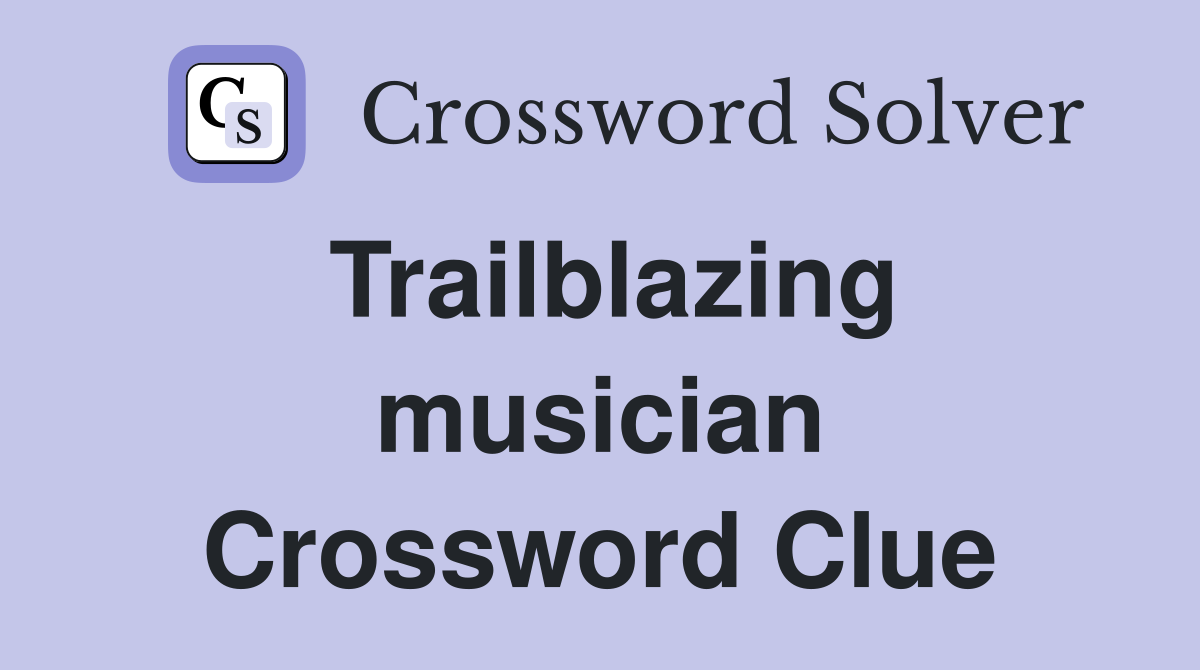 Trailblazing musician Crossword Clue