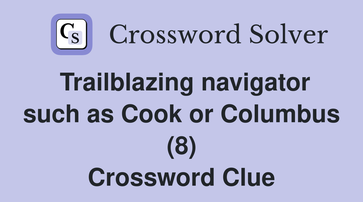 Trailblazing navigator such as Cook or Columbus (8) Crossword Clue