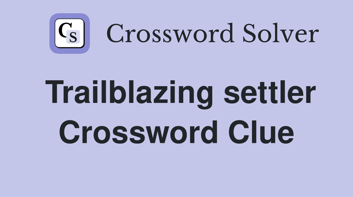 Trailblazing settler Crossword Clue