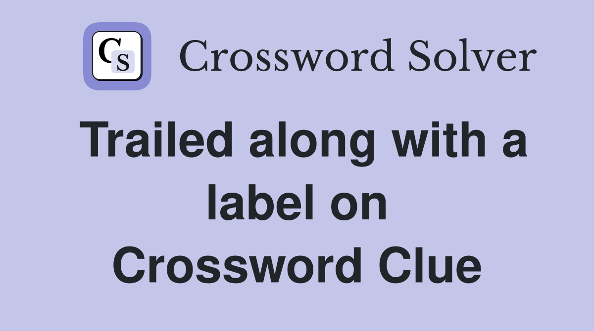 Trailed along with a label on Crossword Clue