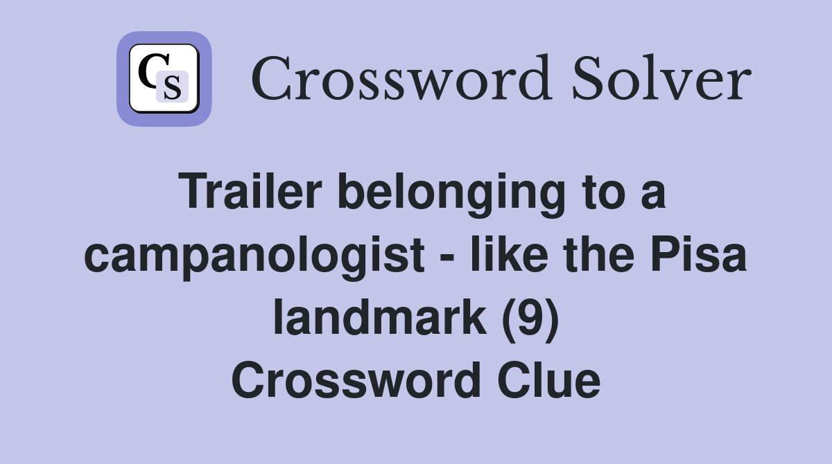 Trailer belonging to a campanologist - like the Pisa landmark (9) Crossword Clue
