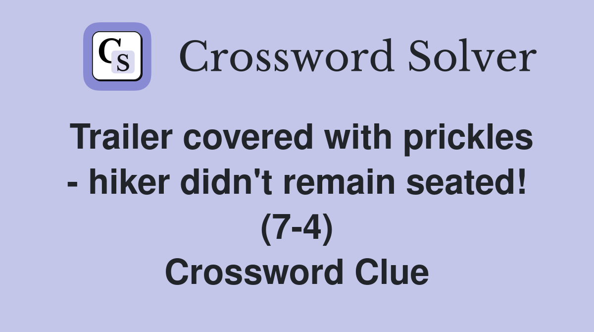 Trailer covered with prickles - hiker didn't remain seated! (7-4) Crossword Clue