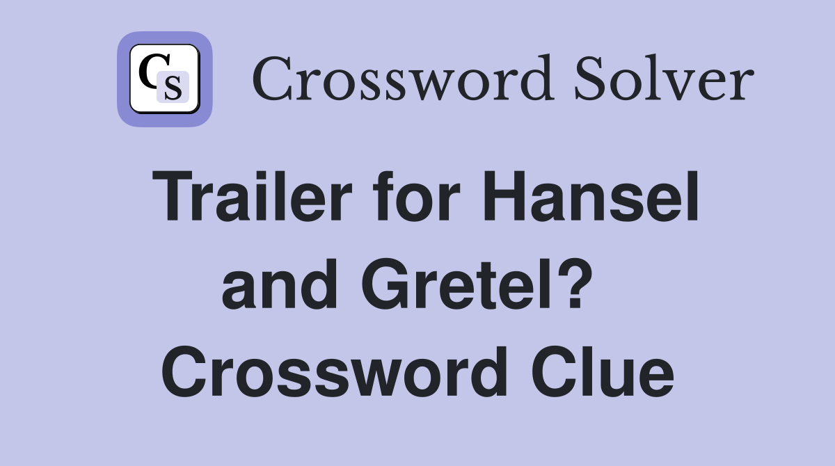 Trailer for Hansel and Gretel?  Crossword Clue