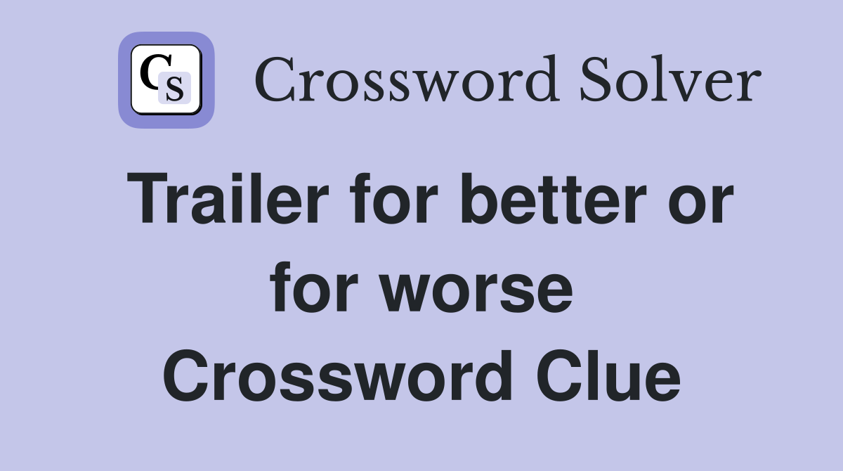Trailer for better or for worse Crossword Clue