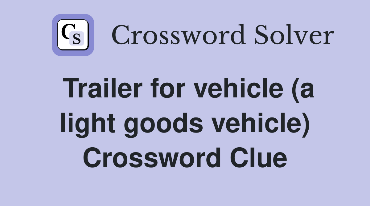 Trailer for vehicle (a light goods vehicle) Crossword Clue