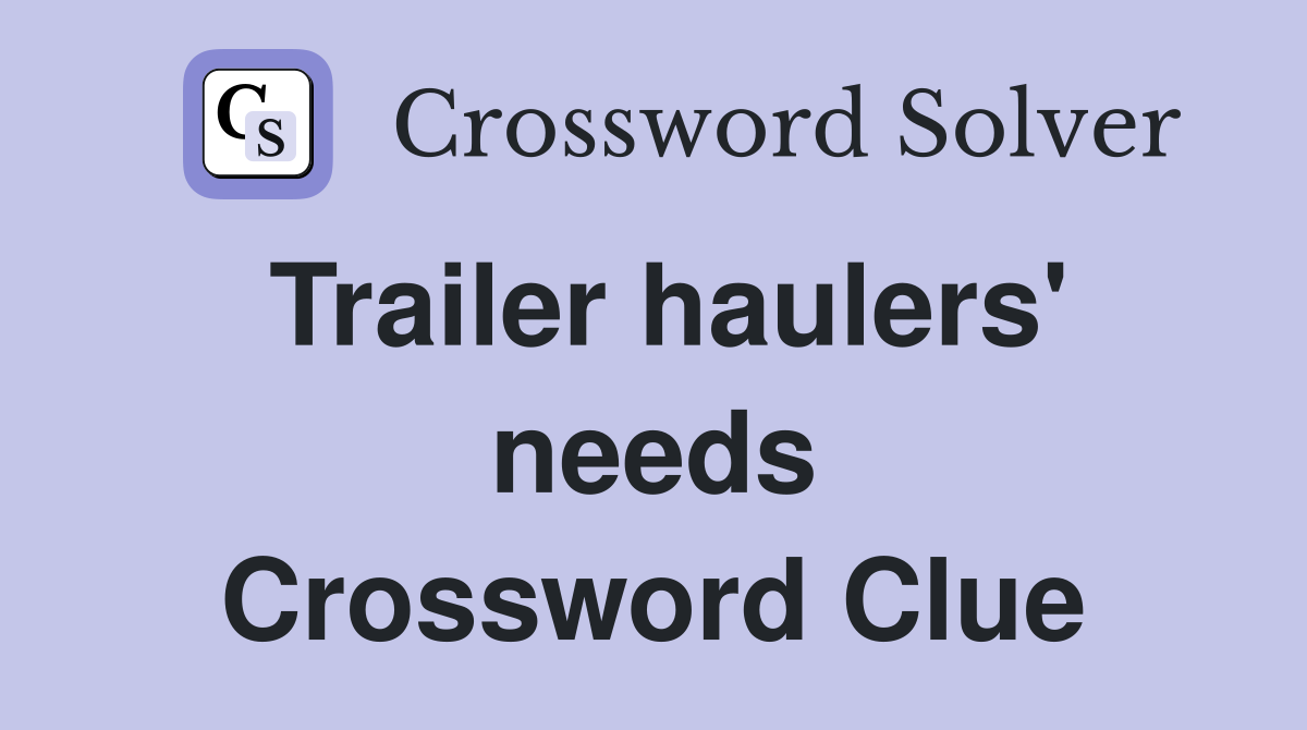 Trailer haulers' needs Crossword Clue