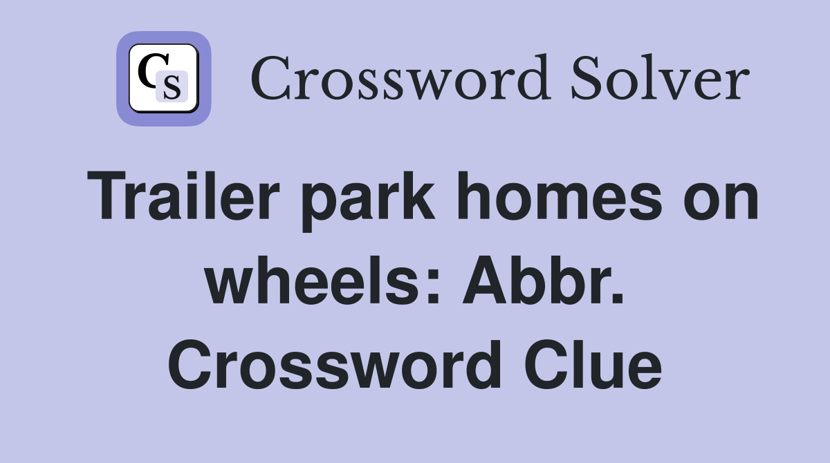 Trailer park homes on wheels: Abbr. Crossword Clue