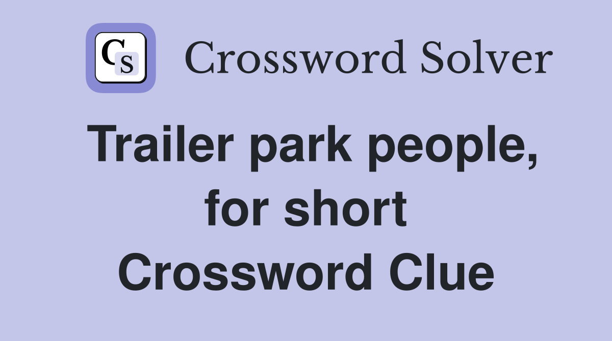 Trailer park people, for short Crossword Clue