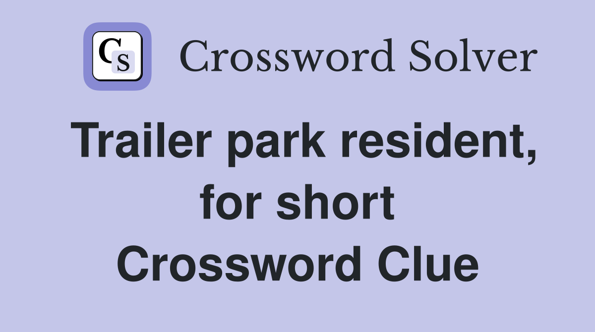 Trailer park resident, for short Crossword Clue