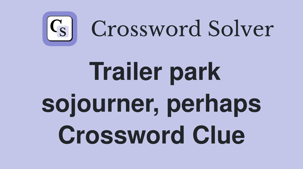 Trailer park sojourner, perhaps Crossword Clue