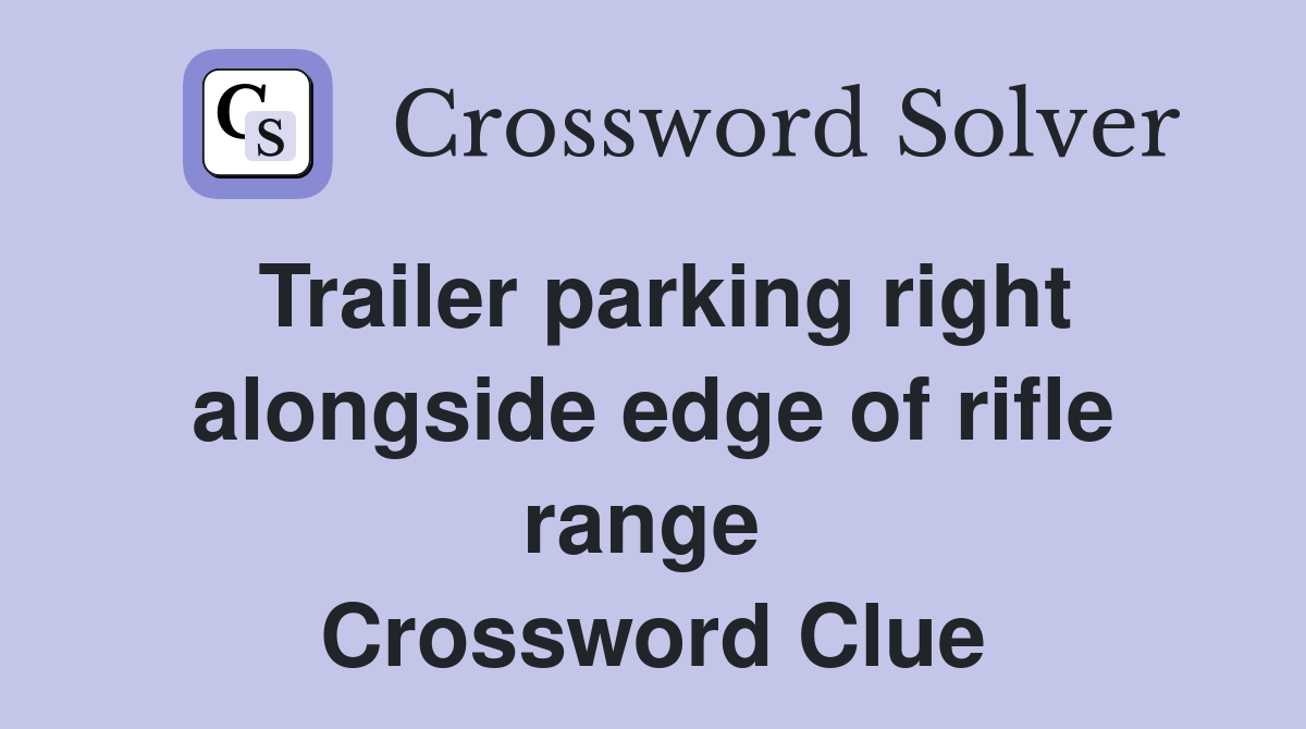 Trailer parking right alongside edge of rifle range  Crossword Clue