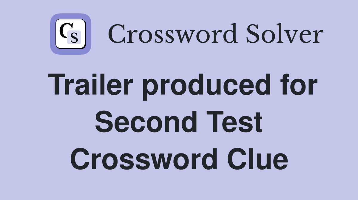 Trailer produced for Second Test Crossword Clue