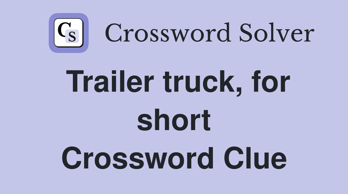 Trailer truck, for short Crossword Clue