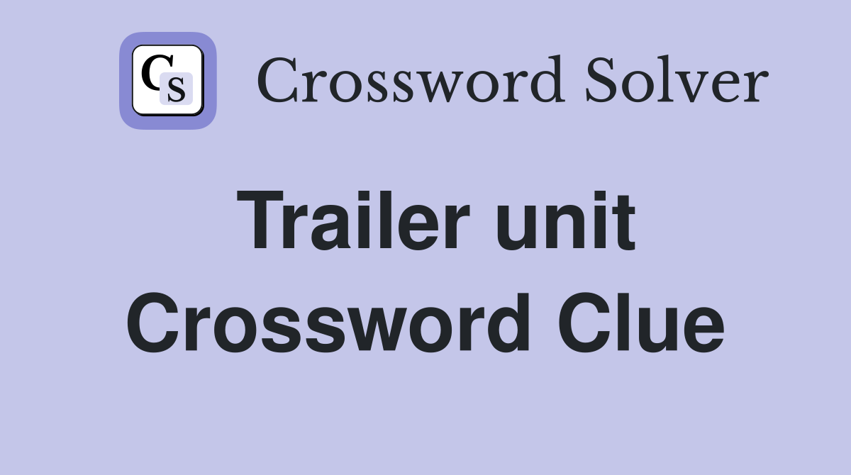 Trailer unit Crossword Clue