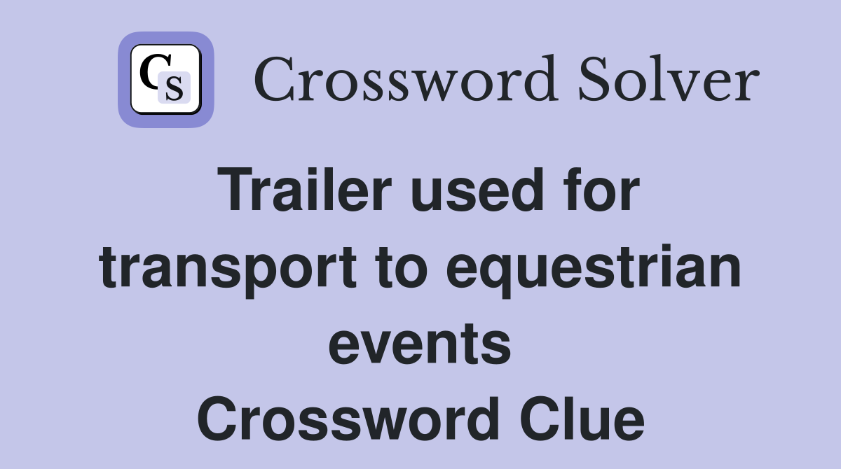 Trailer used for transport to equestrian events Crossword Clue