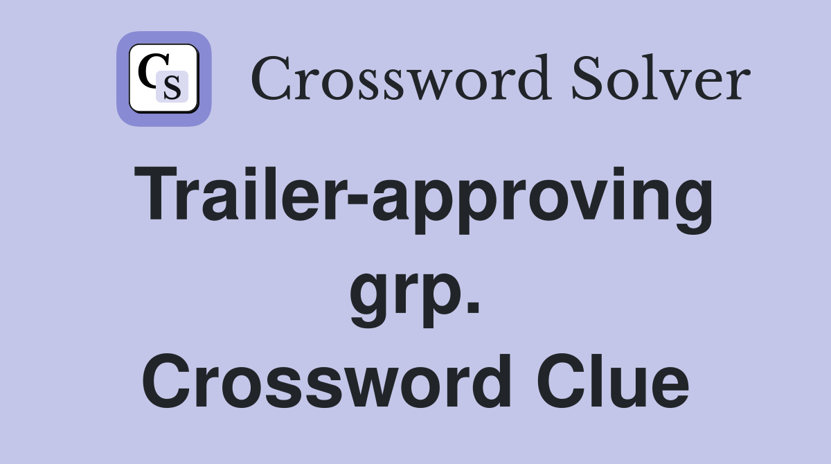 Trailer-approving grp. Crossword Clue